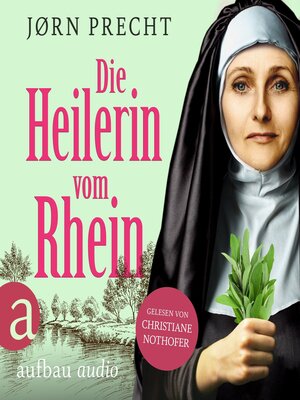 cover image of Die Heilerin vom Rhein--Hildegard von Bingen--In der Naturheilkunde fand sie ihre Berufung, den Menschen zu helfen (Ungekürzt)